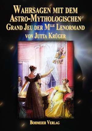 Wahrsagen mit dem Astro-Mythologischen Grand Jeu der Mlle Lenormand de Jutta Krüger