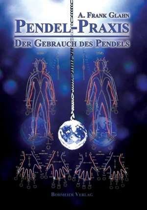 Pendel-Praxis - Der Gebrauch des Pendels de A. Frank Glahn