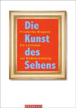 Die Kunst des Sehens de Friederike Wiegand