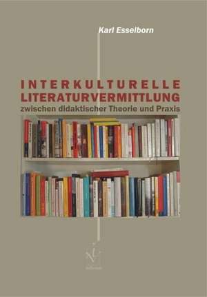 Interkulturelle Literaturvermittlung zwischen didaktischer Theorie und Praxis de Karl Esselborn