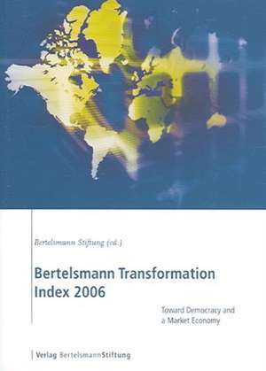 Bertelsmann Transformation Index 2006: Toward Democracy and a Market Economy de Bertelsmann Stiftung