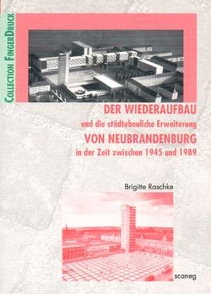 Der Wiederaufbau und die städtebauliche Erweiterung von Neubrandenburg in der Zeit zwischen 1945 und 1989 de Brigitte Raschke