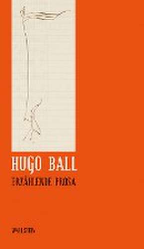 Sämtliche Werke und Briefe 06. Erzählende Prosa de Hugo Ball