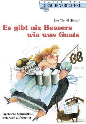 Es gibt nix Bessers wia was Guats de Josef Fendl