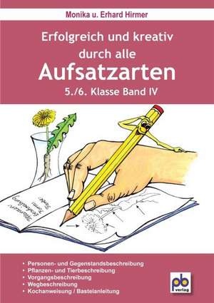 Erfolgreich und kreativ durch alle Aufsatzarten 5./6. Klasse. Band 4 de Monika Hirmer