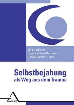 Selbstbejahung als Weg aus dem Trauma de Jürg Hartmann