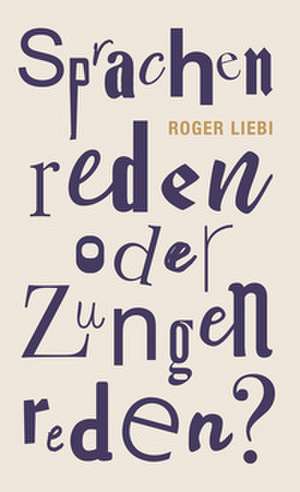 Sprachenreden oder Zungenreden? de Roger Liebi