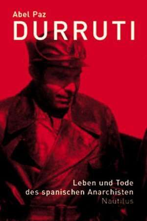 Durruti. Leben und Tod des spanischen Anarchisten de Abel Paz