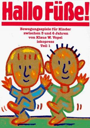 Bewegungsspiele für Kinder zwischen 3 und 6 Jahren I. Hallo Füße de Klaus W. Vopel