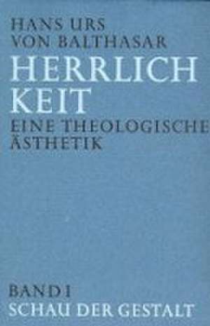 Herrlichkeit. Eine theologische Ästhetik 1 de Hans Urs von Balthasar