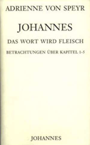 Johannes / Das Wort wird Fleisch de Adrienne von Speyr