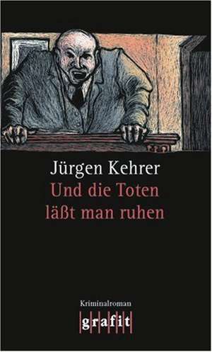 Und die Toten läßt man ruhen de Jürgen Kehrer