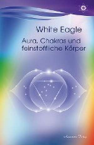 Aura, Chakras und feinstoffliche Körper de White Eagle