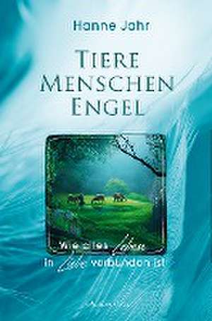 Tiere - Menschen - Engel de Hanne Jahr