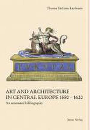 Art and Architecture in Central Europe 1550-1620 de Thomas Da Costa Kaufmann