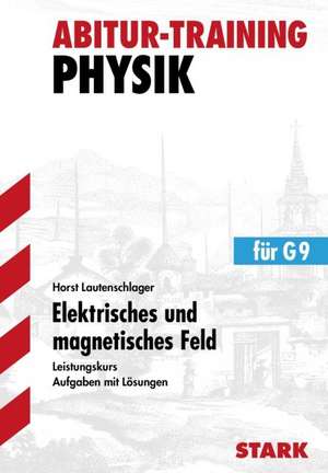 Abitur-Training Physik. Elektrische und elektromagnetische Felder. Leistungskurs de Horst Lautenschlager