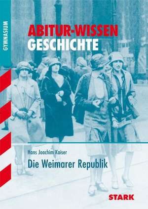 Abitur-Wissen Geschichte. Die Weimarer Republik de Hans Kaiser