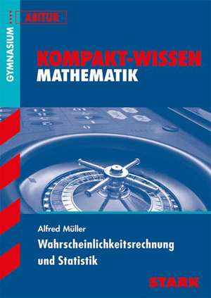 Kompakt-Wissen Abitur. Mathematik. Wahrscheinlichkeitsrechung und Statistik de Alfred Müller