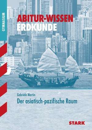 Abitur-Wissen Erdkunde. Asiatisch-pazifischer Raum de Gabriele Martin