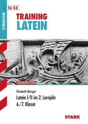 Training Grundwissen Latein I/II im 2. Lernjahr. 6./7. Klasse. Für G8 in Bayern de Elisabeth Metzger