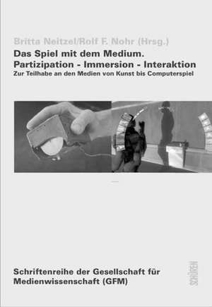 Das Spiel mit dem Medium. Partizipation - Immersion - Interaktion de Britta Neitzel