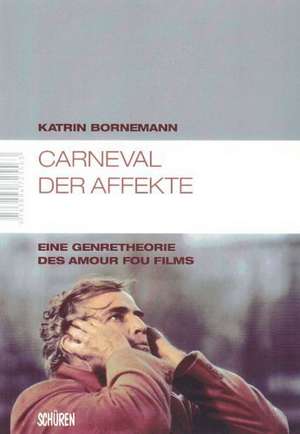 Carneval der Affekte - Eine Genretheorie des amour fou Films de Katrin Bornemann