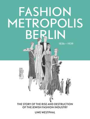 Fashion Metropolis Berlin 1836 - 1939 de Uwe Westphal