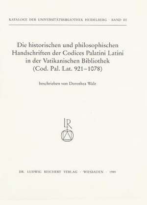 Die Historischen Und Philosophischen Handschriften Der Codices Palatini Latini in Der Vatikanischen Bibliothek de Dorothea Walz