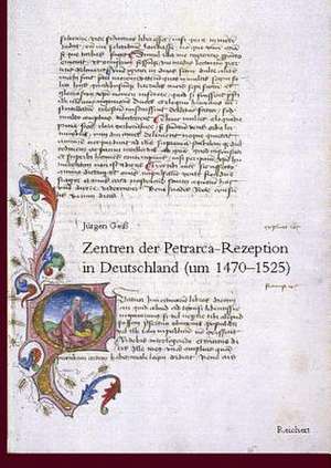 Zentren Der Petrarca-Rezeption in Deutschland (1470 Bis 1525) de Jurgen Geiss