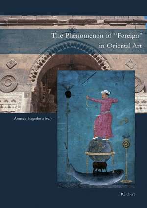 The Phenomenon of Foreign in Oriental Art de Annette Hagedorn