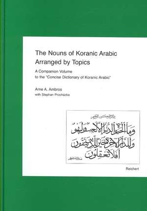 The Nouns of Koranic Arabic Arranged by Topics: A Companion Volume to the Concise Dictionary of Koranic Arabic de Arne A. Ambos