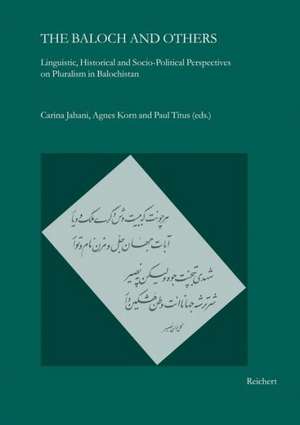 The Baloch and Others: Linguistic, Historical and Socio-political Perspectives on Pluralism in Balochistan de Carina Jahani