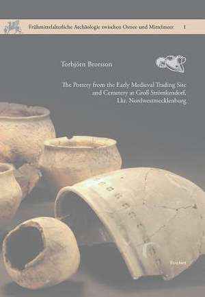 The Pottery from the Early Medieval Trading Site and Cemetery at Gross Stromkendorf, Lkr. Nordwestmecklenburg de Torbjorn Brorsson