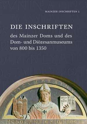 Die Inschriften Des Mainzer Doms Und Des Dom- Und Diozesanmuseums Von 800 Bis 1350 de Susanne Kern