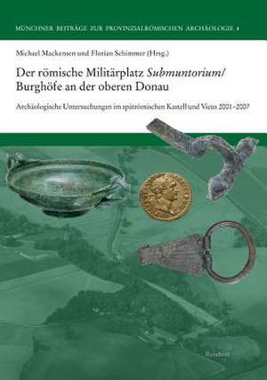 Der Romische Militarplatz Submuntorium/Burghofe an Der Oberen Donau de Michael Mackensen