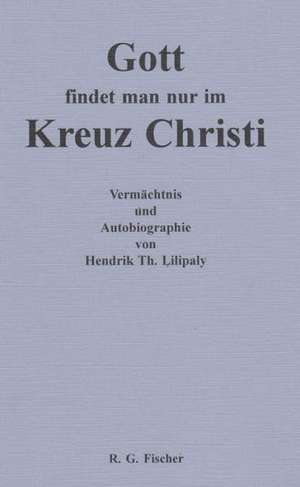 Gott findet man nur im Kreuz Christi de Hendrik Th. Lilipaly