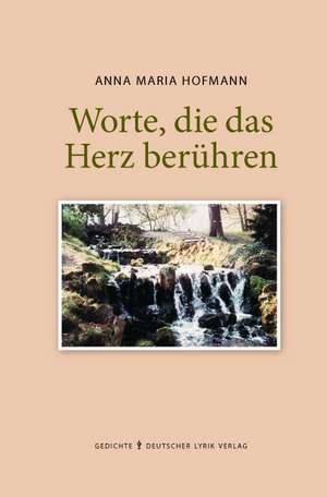 Worte, die das Herz berühren de Anna Maria Hofmann