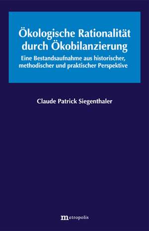 Ökologische Rationalität durch Ökobilanzierung de Claude Patrick Siegenthaler