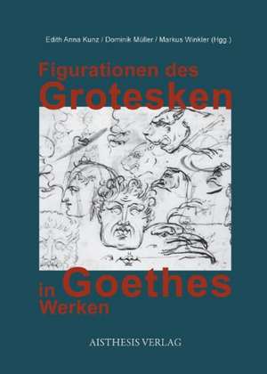 Figurationen des Grotesken in Goethes Werken de Edith Anna Kunz