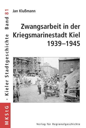 Zwangsarbeit in der Kriegsmarinestadt Kiel 1939-1945 de Jan Klußmann