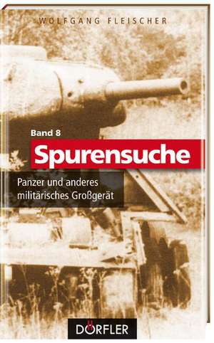 Spurensuche 08: Panzer und anderes militärisches Großgerät de Wolfgang Fleischer