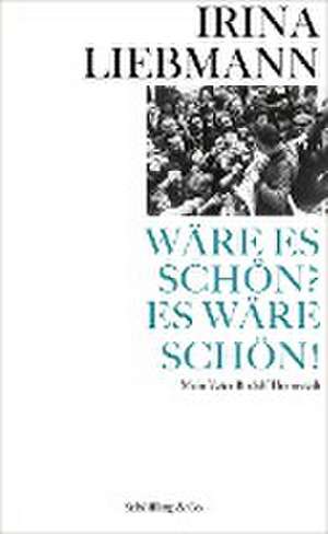 Wäre es schön? Es wäre schön! de Irina Liebmann