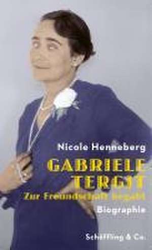 Gabriele Tergit. Zur Freundschaft begabt de Nicole Henneberg