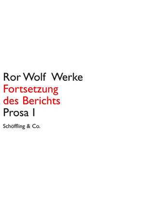 Fortsetzung des Berichts. Prosa 1. Ror Wolf Werke de Ror Wolf