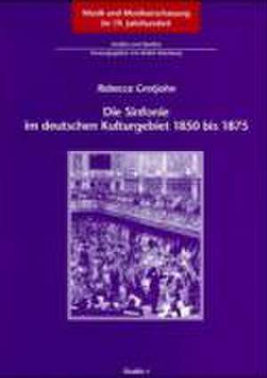 Die Sinfonie im deutschen Kulturgebiet 1850 bis 1875 de Rebecca Grotjahn