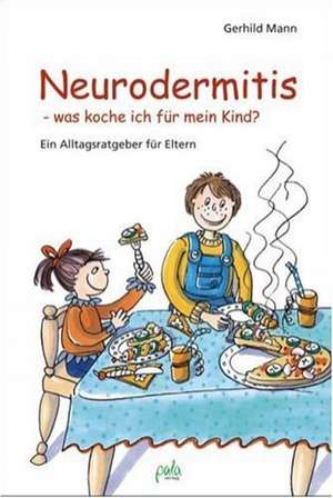 Neurodermitis - was koche ich für mein Kind? de Gerhild Mann