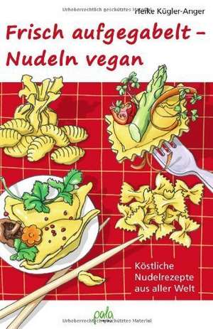 Frisch aufgegabelt - Nudeln vegan de Heike Kügler-Anger