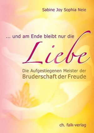  und am Ende bleibt nur die Liebe de Sabine Joy Sophia Neie