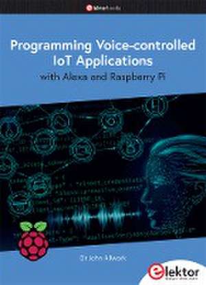 Programming Voice-controlled IoT Applications with Alexa and Raspberry Pi de John Allwork