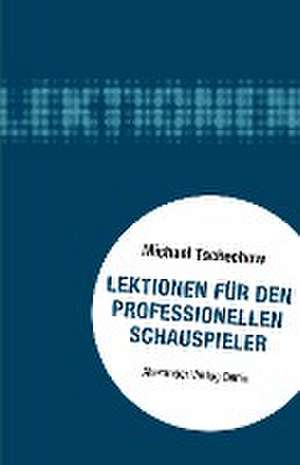 Lektionen für den professionellen Schauspieler de Michael Tschechow